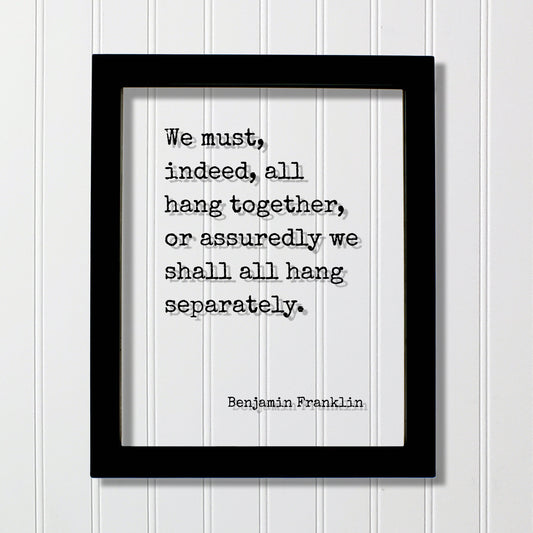 Benjamin Franklin - Floating Quote - We must, indeed, all hang together, or assuredly we shall all hang separately - Teamwork Solidarity