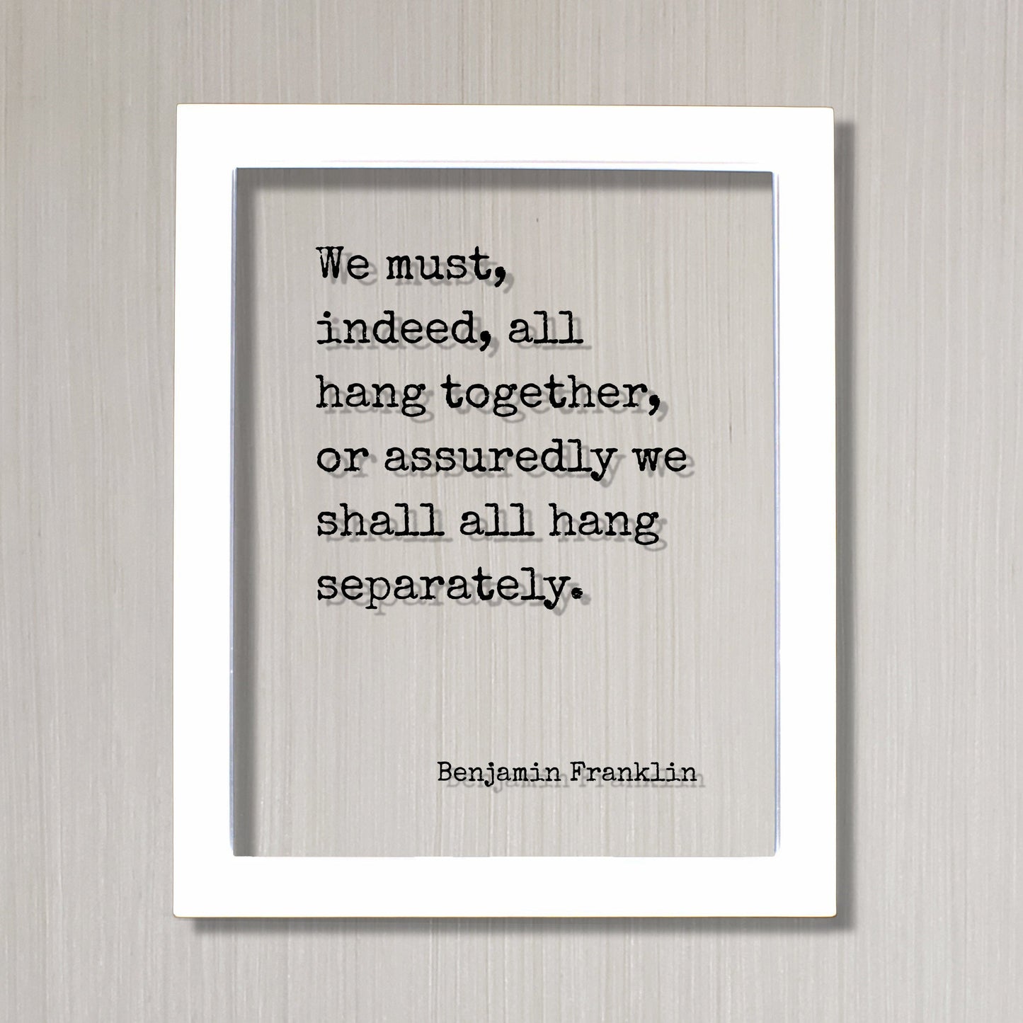 Benjamin Franklin - Floating Quote - We must, indeed, all hang together, or assuredly we shall all hang separately - Teamwork Solidarity
