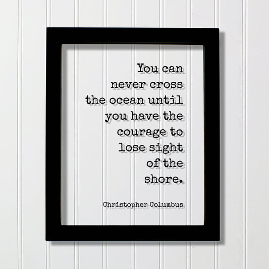 Christopher Columbus - Floating Quote - You can never cross the ocean until you have the courage to lose sight of the shore - Framed Quote