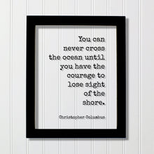 Christopher Columbus - Floating Quote - You can never cross the ocean until you have the courage to lose sight of the shore - Framed Quote