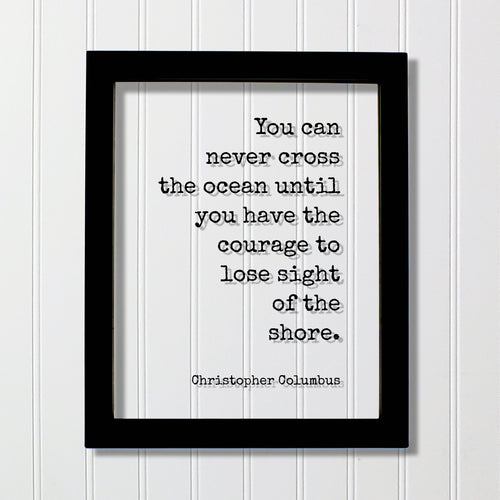 Christopher Columbus - Floating Quote - You can never cross the ocean until you have the courage to lose sight of the shore - Framed Quote