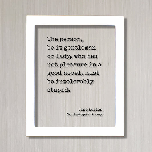 Jane Austen - Northanger Abbey - The person, be it gentleman or lady, who has not pleasure in a good novel, must be intolerably stupid Books