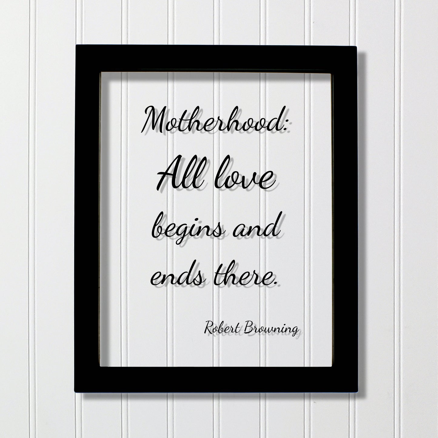 Robert Browning - Motherhood: All love begins and ends there - Mother's Day Sign - Floating Quote - Mothers Day Plaque - Gift for Mom Mommy