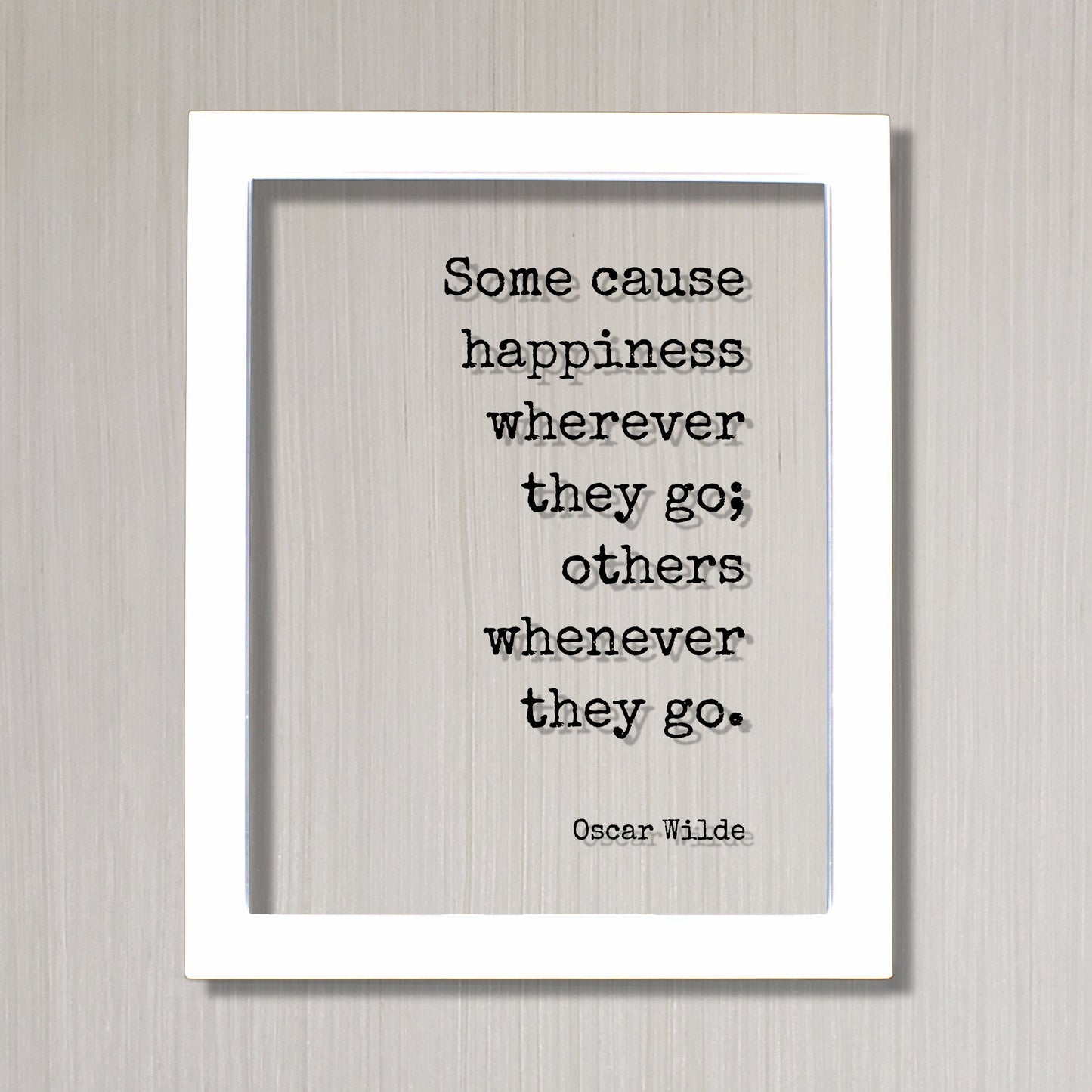 Oscar Wilde - Floating Quote - Some cause happiness wherever they go others whenever they go Happiness Motivation Inspiration Fun Sign Funny