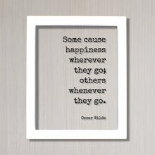 Oscar Wilde - Floating Quote - Some cause happiness wherever they go others whenever they go Happiness Motivation Inspiration Fun Sign Funny