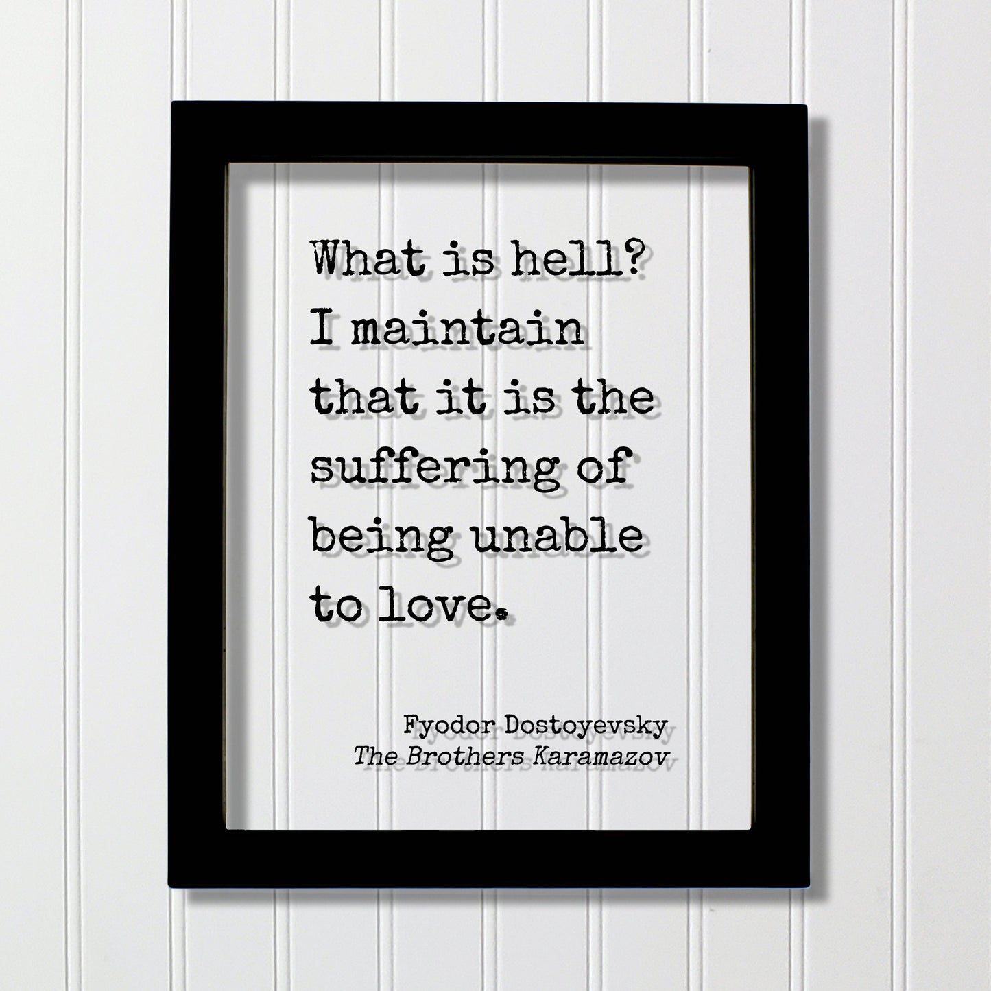 Fyodor Dostoyevsky - What is hell? I maintain that it is the suffering of being unable to love - The Brothers Karamazov - Floating Quote