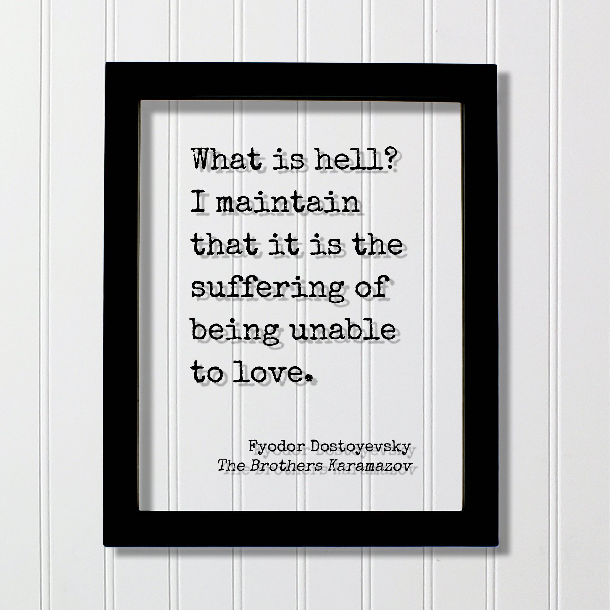Fyodor Dostoyevsky - What is hell? I maintain that it is the suffering of being unable to love - The Brothers Karamazov - Floating Quote