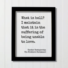 Fyodor Dostoyevsky - What is hell? I maintain that it is the suffering of being unable to love - The Brothers Karamazov - Floating Quote