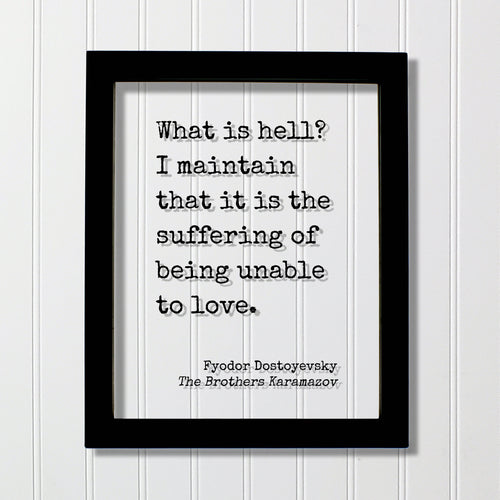 Fyodor Dostoyevsky - What is hell? I maintain that it is the suffering of being unable to love - The Brothers Karamazov - Floating Quote