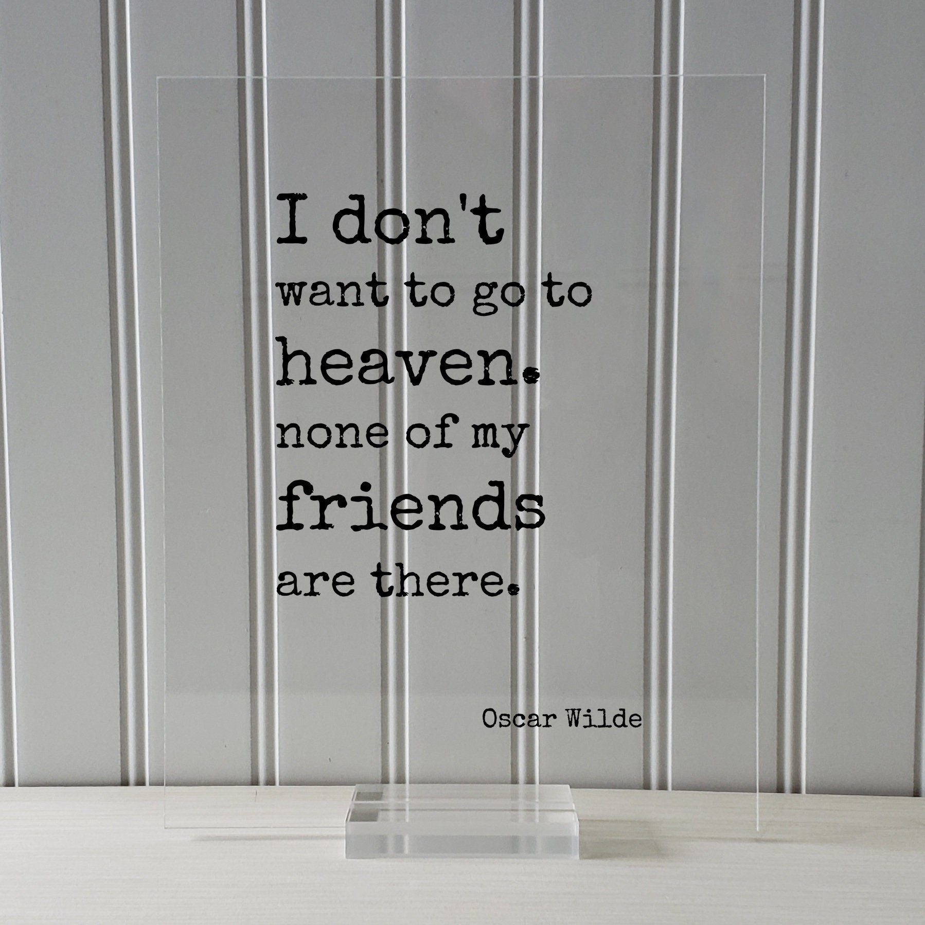 Oscar Wilde - I don't want to go to heaven. None of my friends are there - Floating Quote - Friendship Gift Funny