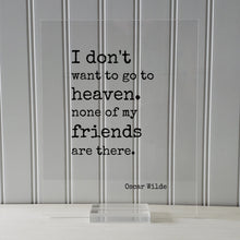 Oscar Wilde - I don't want to go to heaven. None of my friends are there - Floating Quote - Friendship Gift Funny