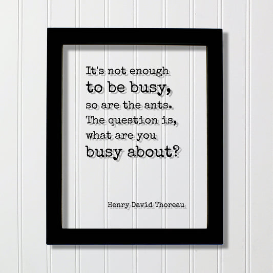 Henry David Thoreau - Floating Quote - It's not enough to be busy, so are the ants. The question is, what are you busy about - Hard Work