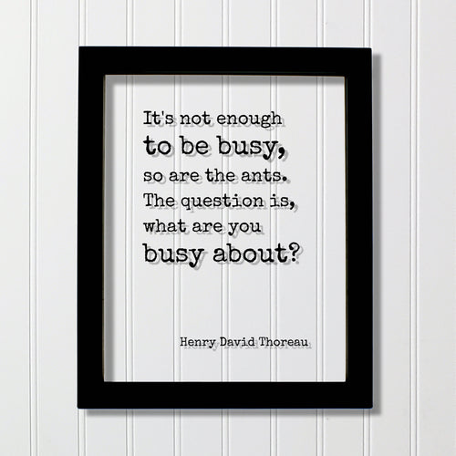 Henry David Thoreau - Floating Quote - It's not enough to be busy, so are the ants. The question is, what are you busy about - Hard Work