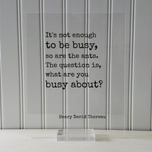 Henry David Thoreau - Floating Quote - It's not enough to be busy, so are the ants. The question is, what are you busy about - Hard Work