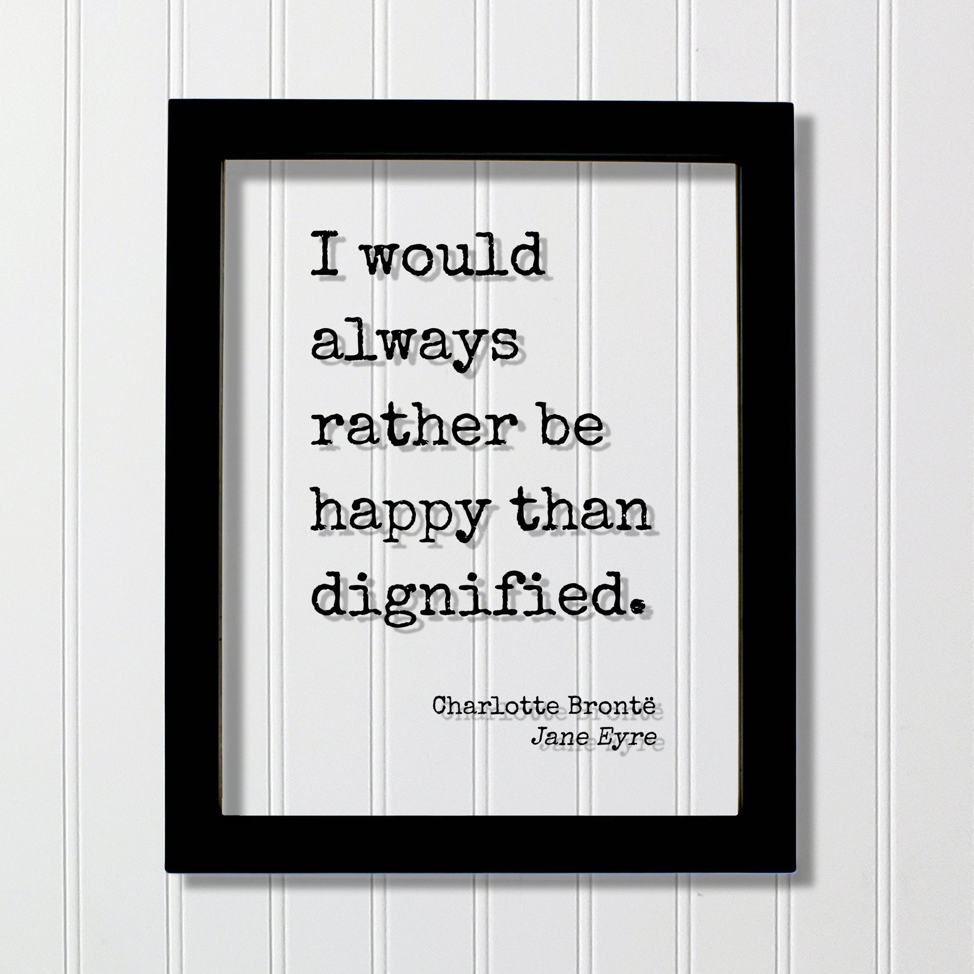 Charlotte Brontë - Jane Eyre - I would always rather be happy than dignified - Modern Minimalist Home Decor Happiness Joy