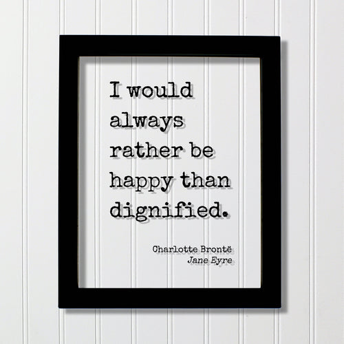 Charlotte Brontë - Jane Eyre - I would always rather be happy than dignified - Modern Minimalist Home Decor Happiness Joy