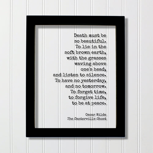 Oscar Wilde - The Canterville Ghost - Death must be so beautiful. To have no yesterday tomorrow. To forget time, forgive life, be at peace.