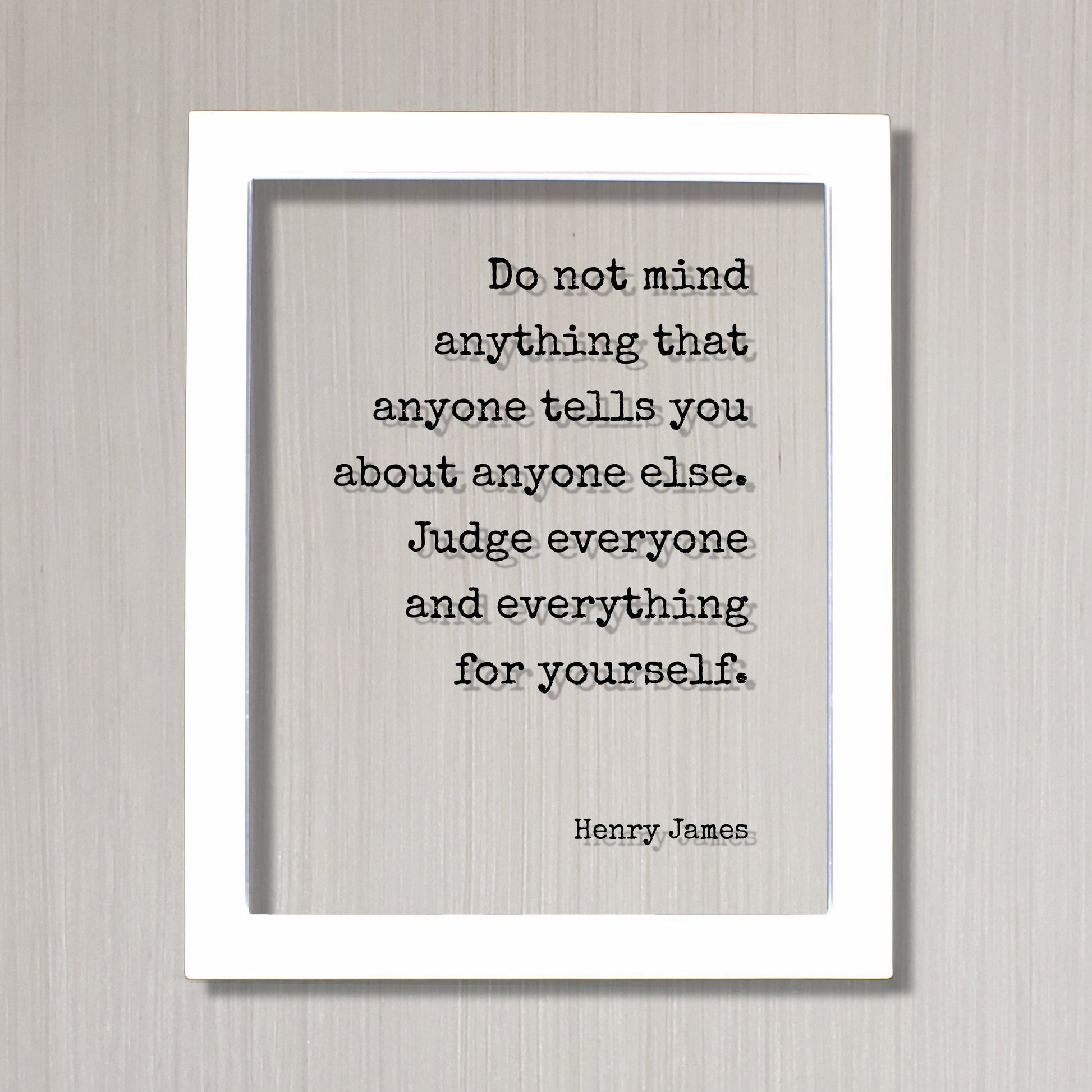 Henry James - Floating Quote - Do not mind anything that anyone tells you about anyone else. Judge everyone and everything for yourself