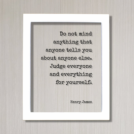 Henry James - Floating Quote - Do not mind anything that anyone tells you about anyone else. Judge everyone and everything for yourself