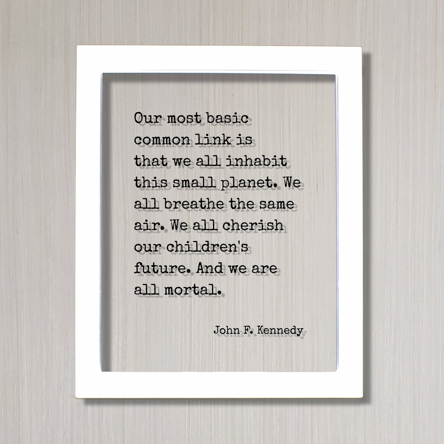 John F. Kennedy - Quote - Our most basic common link is that we all inhabit this planet We all breathe the same air And we are all mortal