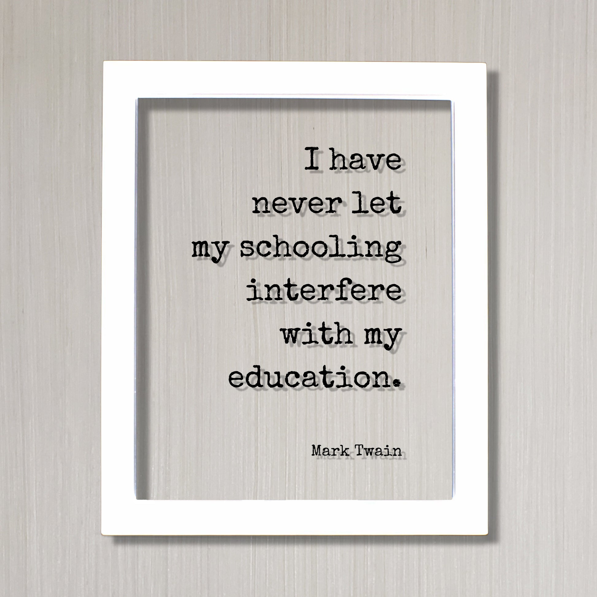 Mark Twain - I have never let my schooling interfere with my education - Floating Quote - Student College Learning
