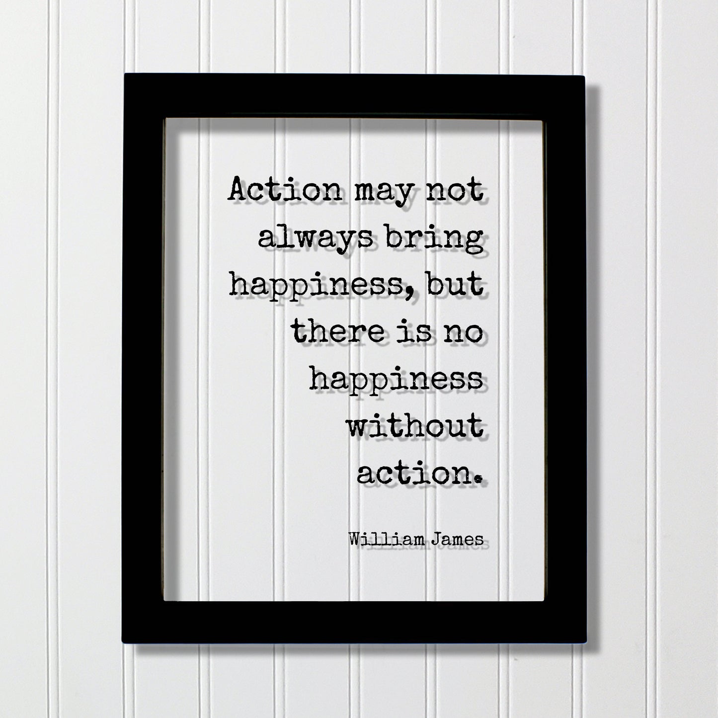 William James - Floating Quote - Action may not always bring happiness, but there is no happiness without action - Happy Take Action