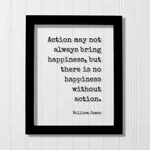William James - Floating Quote - Action may not always bring happiness, but there is no happiness without action - Happy Take Action