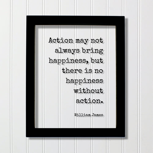 William James - Floating Quote - Action may not always bring happiness, but there is no happiness without action - Happy Take Action