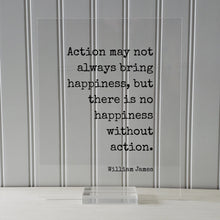 William James - Floating Quote - Action may not always bring happiness, but there is no happiness without action - Happy Take Action