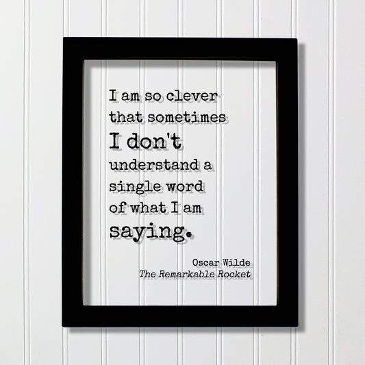 I am so clever that sometimes I don't understand a single word of what I am saying - Oscar Wilde - Funny Intelligent Educated Knowledge