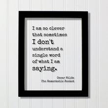 I am so clever that sometimes I don't understand a single word of what I am saying - Oscar Wilde - Funny Intelligent Educated Knowledge