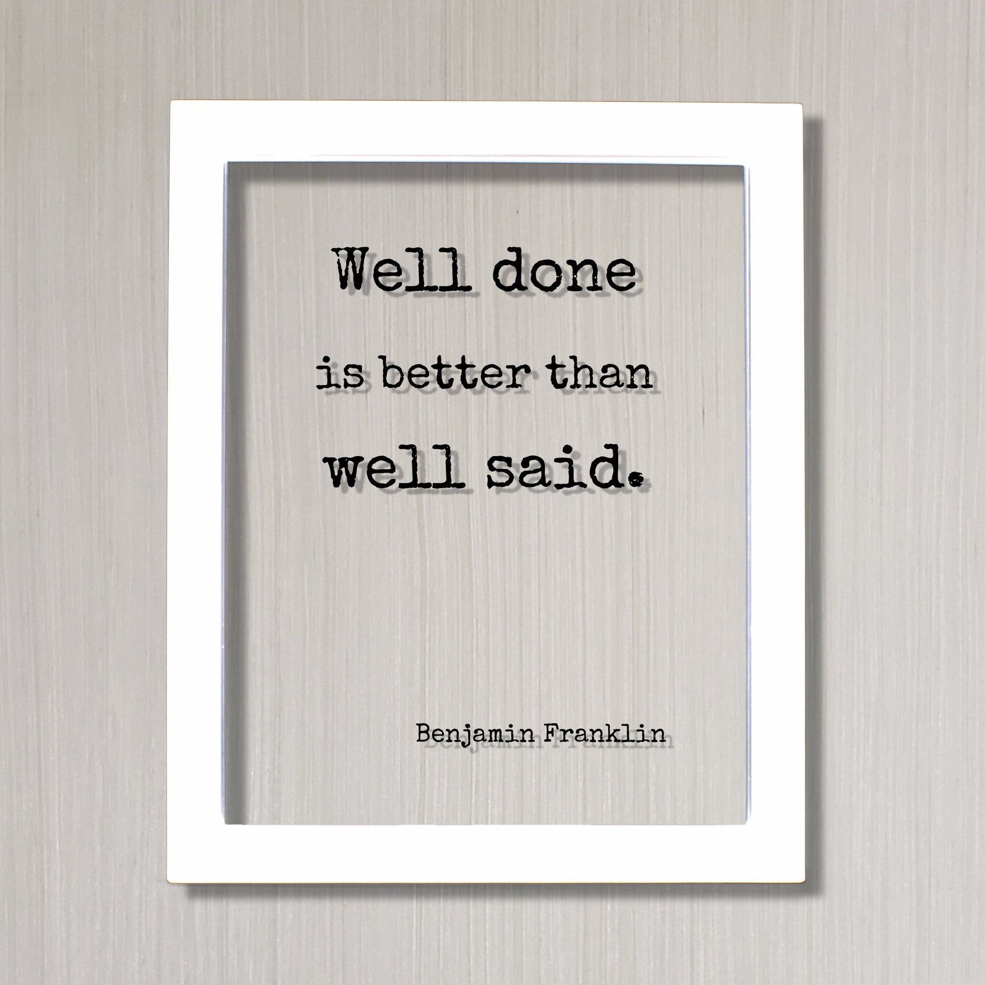 Benjamin Franklin - Floating Quote - Well done is better than well said - Modern Minimalist Ben Franklin Quote Classic Quote