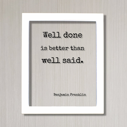 Benjamin Franklin - Floating Quote - Well done is better than well said - Modern Minimalist Ben Franklin Quote Classic Quote