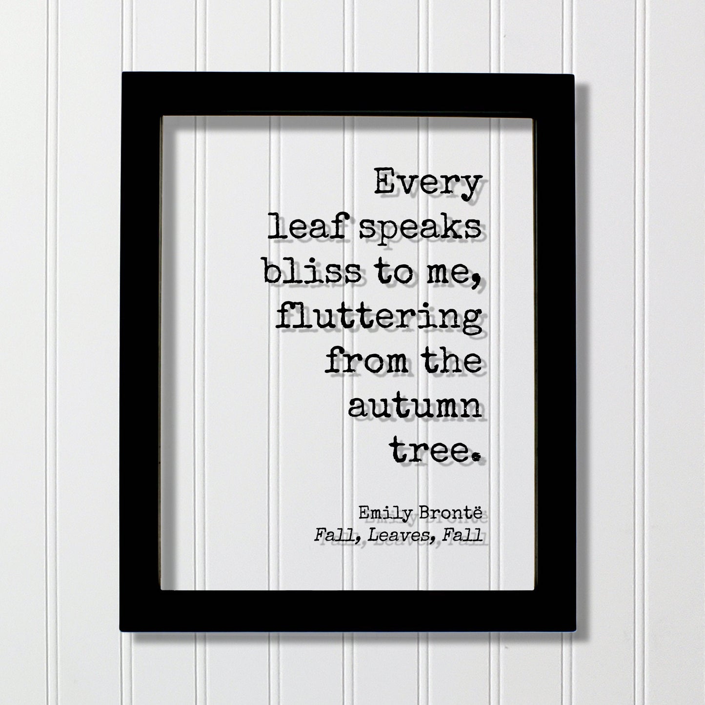 Emily Brontë - Fall, Leaves, Fall - Floating Quote - Every leaf speaks bliss to me, fluttering from the autumn tree - Harvest Bronte