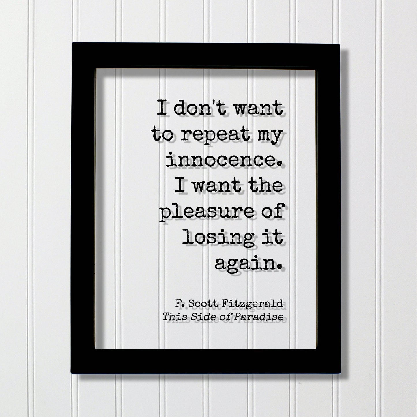 F. Scott Fitzgerald - This Side of Paradise - I don't want to repeat my innocence. I want the pleasure of losing it again - Floating Quote