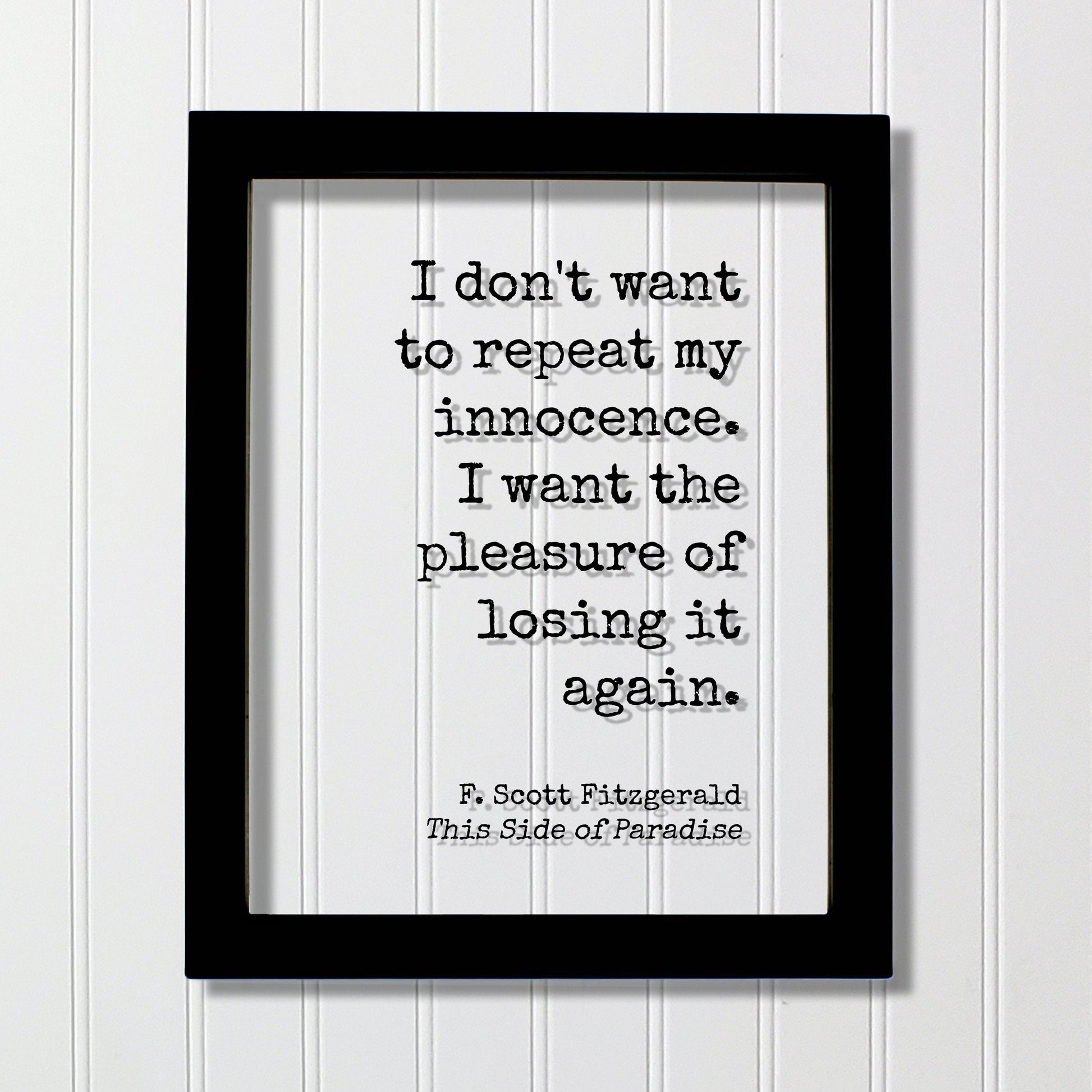 F. Scott Fitzgerald - This Side of Paradise - I don't want to repeat my innocence. I want the pleasure of losing it again - Floating Quote