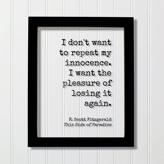 F. Scott Fitzgerald - This Side of Paradise - I don't want to repeat my innocence. I want the pleasure of losing it again - Floating Quote