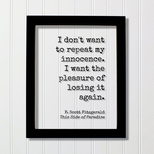 F. Scott Fitzgerald - This Side of Paradise - I don't want to repeat my innocence. I want the pleasure of losing it again - Floating Quote