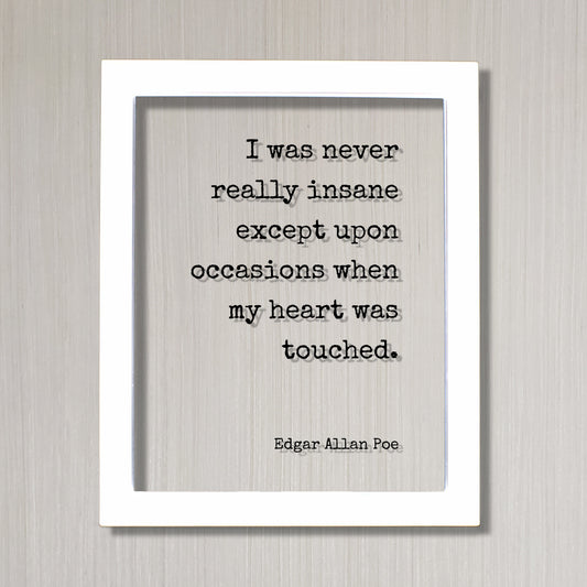 Edgar Allan Poe - Floating Quote - I was never really insane except upon occasions when my heart was touched - Love Romantic Anniversary