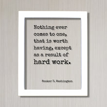 Booker T. Washington - Floating Quote - Nothing ever comes to one, that is worth having, except as a result of hard work - Business Success