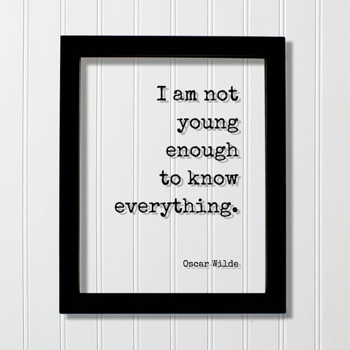 Oscar Wilde - I am not young enough to know everything - Floating Quote - Knowledge Wisdom Wise Mentor Gift Life Motivation Inspiration