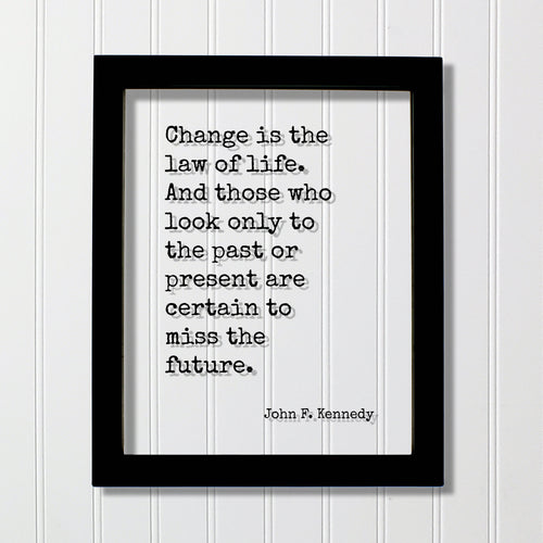John F. Kennedy - Floating Quote - Change is the law of life. And those who look only to the past or present are certain to miss the future