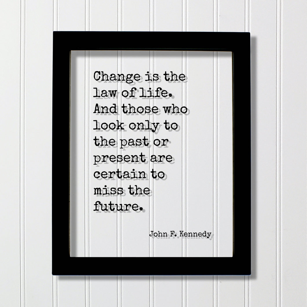 John F. Kennedy - Floating Quote - Change is the law of life. And those who look only to the past or present are certain to miss the future