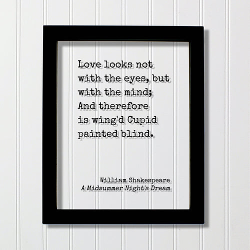 William Shakespeare - A Midsummer Night's Dream - Love looks not with the eyes but with the mind And therefore is wing'd Cupid painted blind