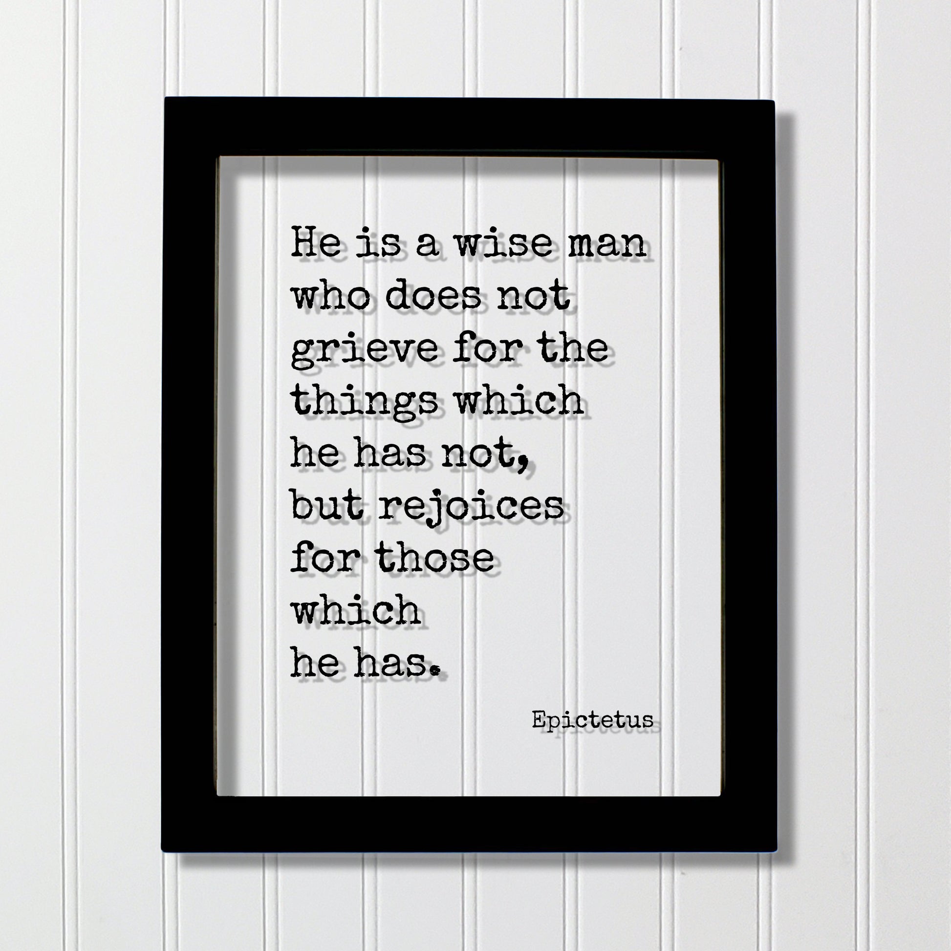Epictetus - Floating Quote - He is a wise man who does not grieve for the things which he has not, but rejoices for those which he has