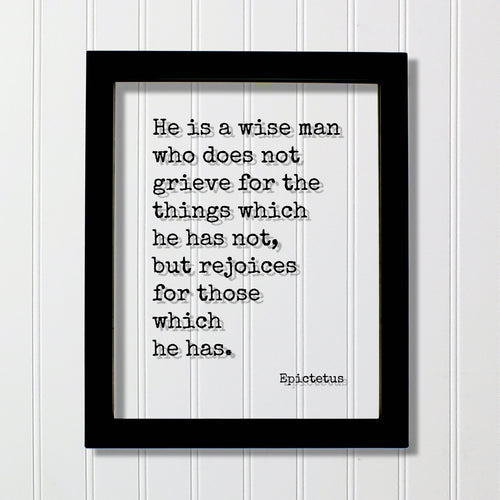Epictetus - Floating Quote - He is a wise man who does not grieve for the things which he has not, but rejoices for those which he has