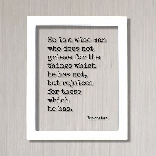 Epictetus - Floating Quote - He is a wise man who does not grieve for the things which he has not, but rejoices for those which he has
