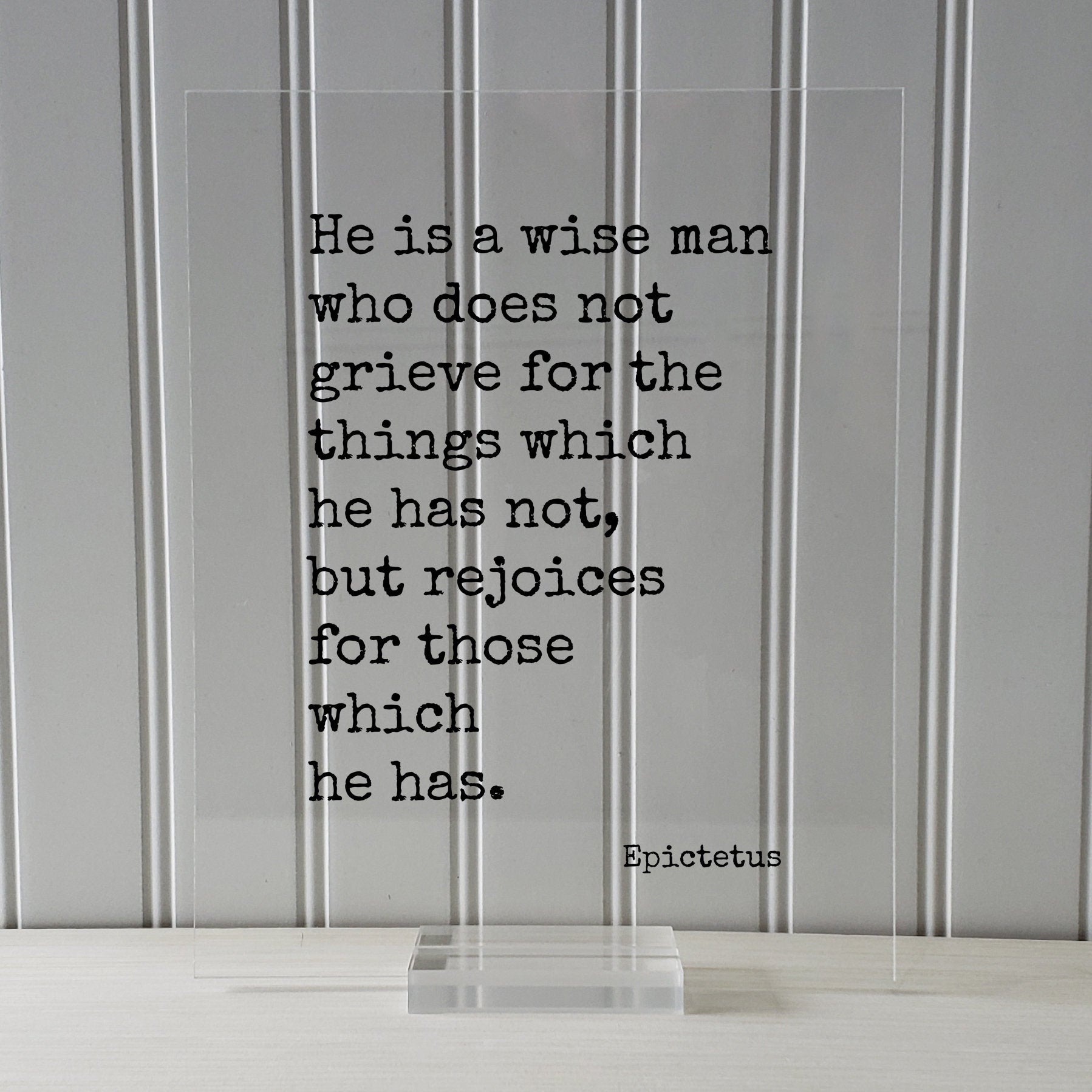 Epictetus - Floating Quote - He is a wise man who does not grieve for the things which he has not, but rejoices for those which he has