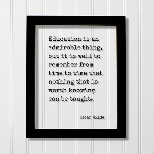 Oscar Wilde - Education is an admirable thing, but it is well to remember from time to time that nothing that is worth knowing can be taught