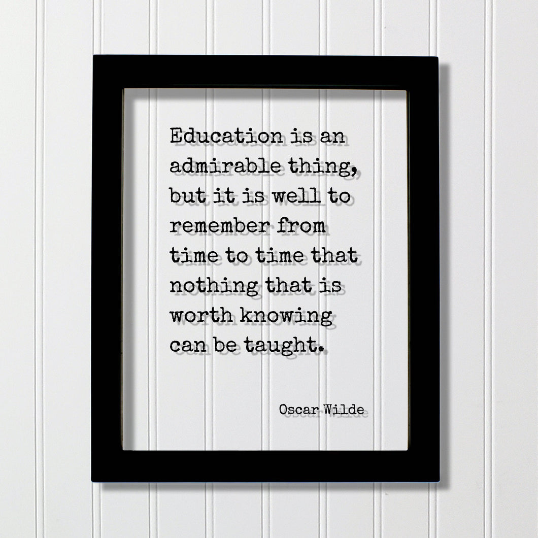 Oscar Wilde - Education is an admirable thing, but it is well to remember from time to time that nothing that is worth knowing can be taught